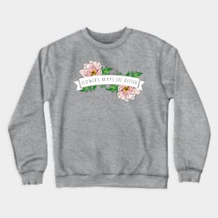 Flowers Make Life Better | white banner Crewneck Sweatshirt